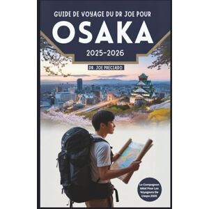 Preciado, Dr. Joe Guide De Voyage Du Dr Joe Pour Osaka 2025-2026: Top 50 Des Destinations Emblématiques Et Des Activités ÀFaire En Tant Que Touriste Preciado, Dr. Joe Guide De Voyage Du Dr Joe Pour Osaka 2025-2026: Top 50 Des Destinations Emblématiques Et Des Activités ÀFaire En Tant Que Touriste