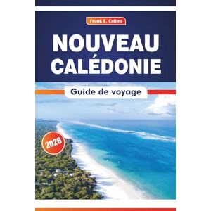 COLTON, FRANK E. Nouveau Calédonie Guide De Voyage 2026: Explorer la culture de l'île, les plages, les marchés, l'histoire et les principales attractions COLTON, FRANK E. Nouveau Calédonie Guide De Voyage 2026: Explorer la culture de l'île, les plages, les marchés, l'histoire et les principales attractions