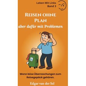 der Sel, Edgar van Reisen ohne Plan aber dafür mit Problemen: Wenn böse Überraschungen zum Reisegepäck gehören der Sel, Edgar van Reisen ohne Plan aber dafür mit Problemen: Wenn böse Überraschungen zum Reisegepäck gehören