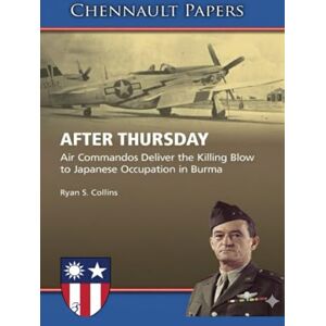 Air University Press AFTER THURSDAY: Air Command Delivers Killing Blow to Japanese Occupation in Burma (CHENNAULT PAPERS) Air University Press AFTER THURSDAY: Air Command Delivers Killing Blow to Japanese Occupation in Burma (CHENNAULT PAPERS)