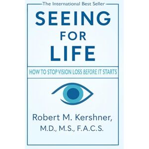 Kershner M.D., Robert M Seeing for Life: How to STOP Vision Loss Before it STARTS Kershner M.D., Robert M Seeing for Life: How to STOP Vision Loss Before it STARTS