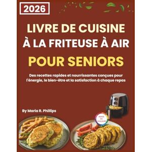Philips LIVRE DE CUISINE À LA FRITEUSE À AIR POUR SENIORS 2026: Des recettes rapides et nourrissantes conçues pour l'énergie, le bien-être et la satisfaction à chaque repas Philips LIVRE DE CUISINE À LA FRITEUSE À AIR POUR SENIORS 2026: Des recettes rapides et nourrissantes conçues pour l'énergie, le bien-être et la satisfaction à chaque repas