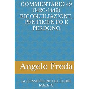 Freda, Angelo COMMENTARIO 49 (1420-1449) RICONCILIAZIONE, PENTIMENTO E PERDONO: LA CONVERSIONE DEL CUORE MALATO (COMMENTARIO AL CATECHISMO DELLA CHIESA CATTOLICA) Freda, Angelo COMMENTARIO 49 (1420-1449) RICONCILIAZIONE, PENTIMENTO E PERDONO: LA CONVERSIONE DEL CUORE MALATO (COMMENTARIO AL CATECHISMO DELLA CHIESA CATTOLICA)