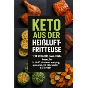 Pawlak, Felicja Keto aus der Heißluftfritteuse: 150 schnelle, knusprige Low-Carb-Rezepte in 15–30 Minuten – glutenfrei, ohne Zuckerzusatz, inkl. Nährwerten & Garzeiten Pawlak, Felicja Keto aus der Heißluftfritteuse: 150 schnelle, knusprige Low-Carb-Rezepte in 15–30 Minuten – glutenfrei, ohne Zuckerzusatz, inkl. Nährwerten & Garzeiten