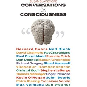 Blackmore, Susan Conversations on Consciousness: What the Best Minds Think About the Brain, Free Will, And What It M Blackmore, Susan Conversations on Consciousness: What the Best Minds Think About the Brain, Free Will, And What It M