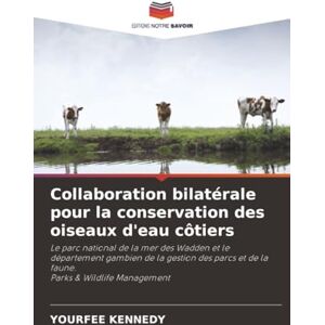 KENNEDY, YOURFEE Collaboration bilatérale pour la conservation des oiseaux d'eau côtiers: Le parc national de la mer des Wadden et le département gambien de la gestion ... et de la faune.Parks & Wildlife Management KENNEDY, YOURFEE Collaboration bilatérale pour la conservation des oiseaux d'eau côtiers: Le parc national de la mer des Wadden et le département gambien de la gestion ... et de la faune.Parks & Wildlife Management