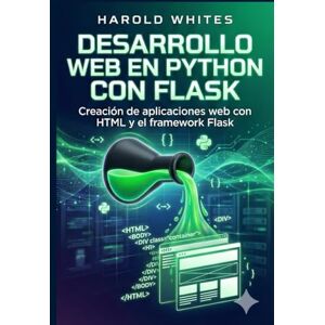 WHITES, HAROLD Desarrollo web en Python con Flask: Creación de aplicaciones web con HTML y Flask Framework WHITES, HAROLD Desarrollo web en Python con Flask: Creación de aplicaciones web con HTML y Flask Framework