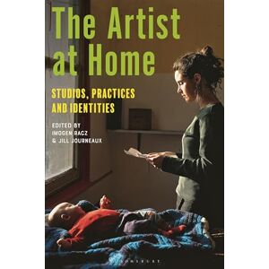 Artist at Home, The: Studios, Practices and Identities Artist at Home, The: Studios, Practices and Identities