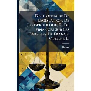 Balance Dictionnaire De LÃ(c)gislation, De Jurisprudence, Et De Finances Sur Les Gabelles De France, Volume 1... Balance Dictionnaire De LÃ(c)gislation, De Jurisprudence, Et De Finances Sur Les Gabelles De France, Volume 1...