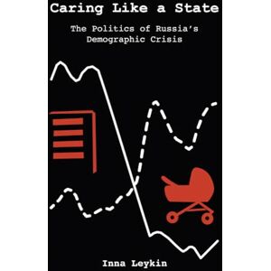 Leykin, Inna Caring Like a State: The Politics of Russia's Demographic Crisis Leykin, Inna Caring Like a State: The Politics of Russia's Demographic Crisis