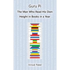 Patel, Vinod Guru Pi: The Man Who Read His Own Height in Books in a Year Patel, Vinod Guru Pi: The Man Who Read His Own Height in Books in a Year