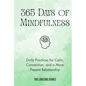 Aliff, Amanda 365 Days of Mindfulness: Peaceful Daily Practices to bring Calm, Presence, and Balance (Love 365) Aliff, Amanda 365 Days of Mindfulness: Peaceful Daily Practices to bring Calm, Presence, and Balance (Love 365)