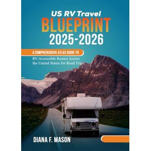 Mason, Diana F. US RV Travel Blueprint 2025-2026: A Comprehensive Atlas Guide to RV-Accessible Routes Across the United States for Road Trips Mason, Diana F. US RV Travel Blueprint 2025-2026: A Comprehensive Atlas Guide to RV-Accessible Routes Across the United States for Road Trips
