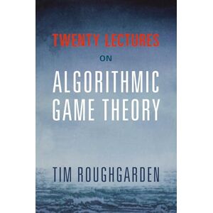 Roughgarden, Tim Twenty Lectures on Algorithmic Game Theory Roughgarden, Tim Twenty Lectures on Algorithmic Game Theory