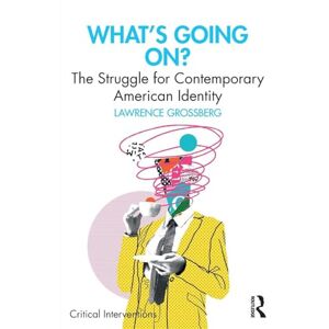 Grossberg, Lawrence What's Going On?: The Struggle for Contemporary American Identity (Critical Interventions) Grossberg, Lawrence What's Going On?: The Struggle for Contemporary American Identity (Critical Interventions)