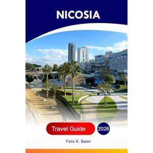 Baier, Felix K Nicosia travel guide 2026: Explore North and South Cyprus’s Attractions, Things to Do, Local Culture, Hidden Gems, and Insider’s Tips with Perfect Itineraries Baier, Felix K Nicosia travel guide 2026: Explore North and South Cyprus’s Attractions, Things to Do, Local Culture, Hidden Gems, and Insider’s Tips with Perfect Itineraries