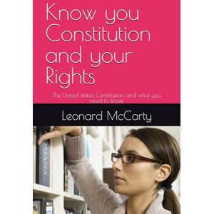 McCarty, Leonard Know you Constitution and your Rights: The United states Constitution and what you need to know McCarty, Leonard Know you Constitution and your Rights: The United states Constitution and what you need to know