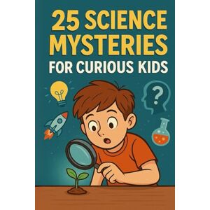 Snow, Elizabeth 25 Science Mysteries for Curious Kids: Fun Experiments, Mind-Blowing Facts, and Real Science Behind Everyday Wonders (Learn English with 25 Short Stories) Snow, Elizabeth 25 Science Mysteries for Curious Kids: Fun Experiments, Mind-Blowing Facts, and Real Science Behind Everyday Wonders (Learn English with 25 Short Stories)