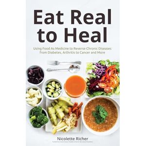 Richer, Nicolette Eat Real to Heal: Using Food As Medicine to Reverse Chronic Diseases from Diabetes, Arthritis, Cancer and More (Breast cancer gift) Richer, Nicolette Eat Real to Heal: Using Food As Medicine to Reverse Chronic Diseases from Diabetes, Arthritis, Cancer and More (Breast cancer gift)