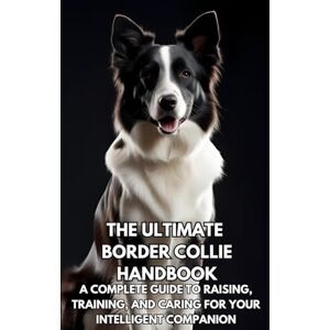 Books, Inkspire The Ultimate Border Collie Handbook: A Complete Guide to Raising, Training, and Caring for Your Intelligent Companion Books, Inkspire The Ultimate Border Collie Handbook: A Complete Guide to Raising, Training, and Caring for Your Intelligent Companion