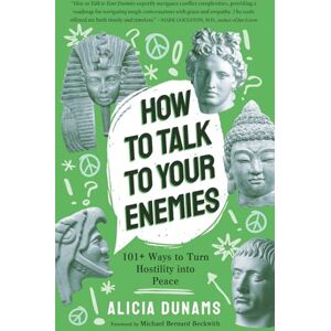 Dunams, Alicia How to Talk to Your Enemies: 101+ Ways to Turn Hostility into Peace Dunams, Alicia How to Talk to Your Enemies: 101+ Ways to Turn Hostility into Peace
