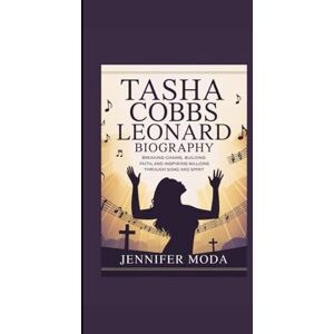 Moda, Jennifer TASHA COBBS LEONARD BIOGRAPHY: Breaking Chains, Building Faith, and Inspiring Millions Through Song and Spirit Moda, Jennifer TASHA COBBS LEONARD BIOGRAPHY: Breaking Chains, Building Faith, and Inspiring Millions Through Song and Spirit