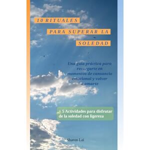 Lai, Sharon 10 RITUALES PARA SUPERAR LA SOLEDAD: Una guía práctica para recargarte en momentos de cansancio emocional y volver a amarte + 5 Actividades para disfrutar de la soledad con ligereza Lai, Sharon 10 RITUALES PARA SUPERAR LA SOLEDAD: Una guía práctica para recargarte en momentos de cansancio emocional y volver a amarte + 5 Actividades para disfrutar de la soledad con ligereza