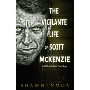 Inmon, Shawn The Vigilante Life of Scott Mckenzie: A Middle Falls Time Travel Story: 7 Inmon, Shawn The Vigilante Life of Scott Mckenzie: A Middle Falls Time Travel Story: 7
