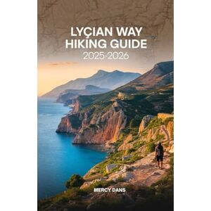Dans, Mercy Lycian Way Hiking Guide 2025-2026: Navigate the Turkey Iconic Long Distance Trail from Fethiye to Antalya with Accommodation, Hidden Gems, Historical Sites, and Practical Tips for Solo and Group Dans, Mercy Lycian Way Hiking Guide 2025-2026: Navigate the Turkey Iconic Long Distance Trail from Fethiye to Antalya with Accommodation, Hidden Gems, Historical Sites, and Practical Tips for Solo and Group