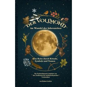 Lockien, Raluna Der VOLLMOND im Wandel der Jahreszeiten: Eine Reise durch Rituale, Symbole und Namen Lockien, Raluna Der VOLLMOND im Wandel der Jahreszeiten: Eine Reise durch Rituale, Symbole und Namen