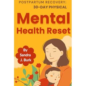 Burks, Sandra J. Postpartum Recovery 30-Day Physical Mental Health Reset: Transform Your Energy & Strength Burks, Sandra J. Postpartum Recovery 30-Day Physical Mental Health Reset: Transform Your Energy & Strength