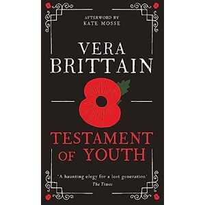 Brittain, Vera Testament of Youth: An unforgettable true story of love and loss in World War I Brittain, Vera Testament of Youth: An unforgettable true story of love and loss in World War I