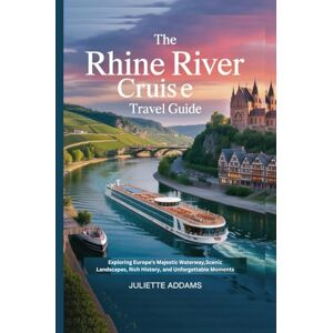 Addams, Juliette The Rhine River Cruise Travel Guide: Exploring Europe's Majestic Waterway,Scenic Landscapes, Rich History, and Unforgettable Moments (Beyond the Map: Adventures in Culture and Time) Addams, Juliette The Rhine River Cruise Travel Guide: Exploring Europe's Majestic Waterway,Scenic Landscapes, Rich History, and Unforgettable Moments (Beyond the Map: Adventures in Culture and Time)