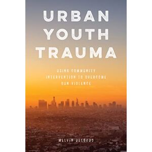 Rowman & Littlefield Publishers Urban Youth Trauma: Using Community Intervention to Overcome Gun Violence Rowman & Littlefield Publishers Urban Youth Trauma: Using Community Intervention to Overcome Gun Violence