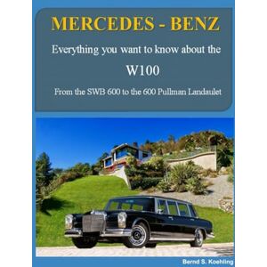 S. Koehling, Bernd Mercedes-Benz The W100: From the SWB 600 and coach-built models to the Pullman Landaulet with superb recent color photos S. Koehling, Bernd Mercedes-Benz The W100: From the SWB 600 and coach-built models to the Pullman Landaulet with superb recent color photos