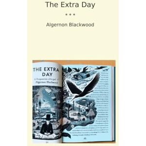 Algernon Blackwood The Extra Day (Classic Books) Algernon Blackwood The Extra Day (Classic Books)