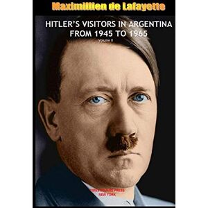 de Lafayette, Maximillien HITLER’S VISITORS IN ARGENTINA FROM 1945 TO 1965. Vol.2 de Lafayette, Maximillien HITLER’S VISITORS IN ARGENTINA FROM 1945 TO 1965. Vol.2
