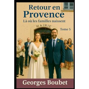 Boubet, Mr Georges Retour en Provence – Tome 5: Là où les familles naissent (Retour en Provence – Saga Provençale) Boubet, Mr Georges Retour en Provence – Tome 5: Là où les familles naissent (Retour en Provence – Saga Provençale)