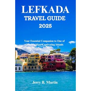 Martin, Jerry B. LEFKADA TRAVEL GUIDE 2025: Your Essential Companion to One of Greece’s Most Captivating Islands Martin, Jerry B. LEFKADA TRAVEL GUIDE 2025: Your Essential Companion to One of Greece’s Most Captivating Islands