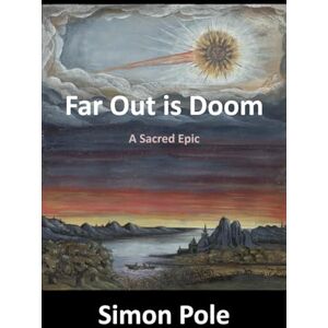 Pole, Simon Far Out is Doom: A Sacred Epic Pole, Simon Far Out is Doom: A Sacred Epic