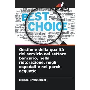 Brahmbhatt, Mamta Gestione della qualità del servizio nel settore bancario, nella ristorazione, negli ospedali e nei parchi acquatici Brahmbhatt, Mamta Gestione della qualità del servizio nel settore bancario, nella ristorazione, negli ospedali e nei parchi acquatici