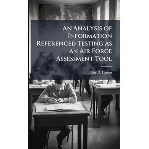 Larson, Eric D An Analysis of Information Referenced Testing as an Air Force Assessment Tool Larson, Eric D An Analysis of Information Referenced Testing as an Air Force Assessment Tool