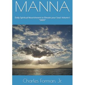 Forman Jr., Charles MANNA: Daily Spiritual Nourishment to Elevate your Soul: Volume I Forman Jr., Charles MANNA: Daily Spiritual Nourishment to Elevate your Soul: Volume I