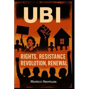 Hoffmann, Michelle UBI: Rights, Resistance, Revolution, Renewal. Hoffmann, Michelle UBI: Rights, Resistance, Revolution, Renewal.