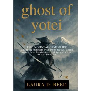 Reed, Laura D. ghost of yotei: the unofficial game guide: Master the mountain with expert tactics, stealth routes, boss breakdowns, and tips and tricks for every encounter. Reed, Laura D. ghost of yotei: the unofficial game guide: Master the mountain with expert tactics, stealth routes, boss breakdowns, and tips and tricks for every encounter.