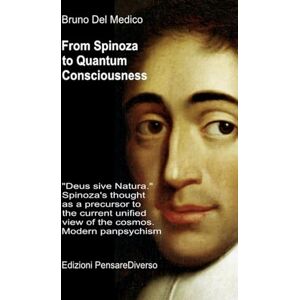 Del Medico, Bruno From Spinoza to Quantum Consciousness.: "Deus sive Natura." Spinoza's thought as a precursor to the current unified view of the cosmos. Modern ... ... Texts by Bruno Del Medico in English. (ING)) Del Medico, Bruno From Spinoza to Quantum Consciousness.: "Deus sive Natura." Spinoza's thought as a precursor to the current unified view of the cosmos. Modern ... ... Texts by Bruno Del Medico in English. (ING))
