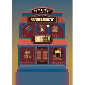 Clarke, Andy House of Whisky and Bourbon: Over 40 Cocktails to Shake, Muddle and Stir at Home Clarke, Andy House of Whisky and Bourbon: Over 40 Cocktails to Shake, Muddle and Stir at Home