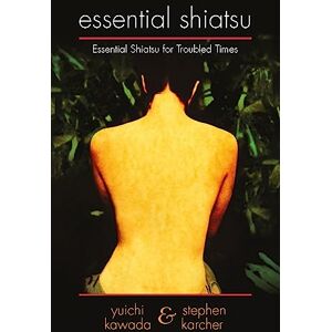 Karcher, Stephen Essential Shiatsu: Essential Shiatsu for Troubled times Karcher, Stephen Essential Shiatsu: Essential Shiatsu for Troubled times