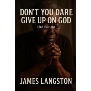 Langston, James G Don’t You Dare Give Up on God (2nd Edition): . . . Because God’s Not Finished With You Yet . . . Langston, James G Don’t You Dare Give Up on God (2nd Edition): . . . Because God’s Not Finished With You Yet . . .