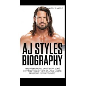 R. Andrus, Valerie AJ STYLES BIOGRAPHY: The Phenomenal One’s Swan Song Charting the Last Year of a Ring Legend Before His 2026 Retirement R. Andrus, Valerie AJ STYLES BIOGRAPHY: The Phenomenal One’s Swan Song Charting the Last Year of a Ring Legend Before His 2026 Retirement